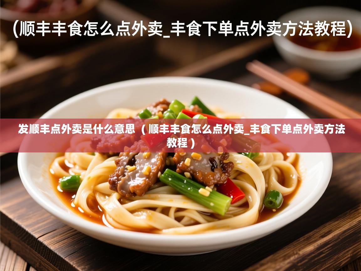  发顺丰点外卖是什么意思  ( 顺丰丰食怎么点外卖_丰食下单点外卖方法教程 )