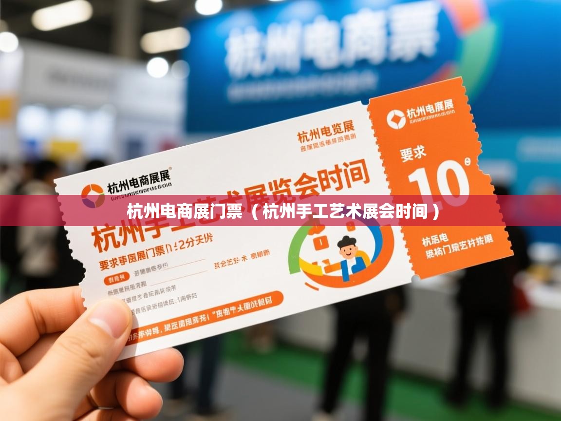 详细阅读: 杭州电商展门票  ( 杭州手工艺术展会时间 )  杭州电商展门票  ( 杭州手工艺术展会时间 )