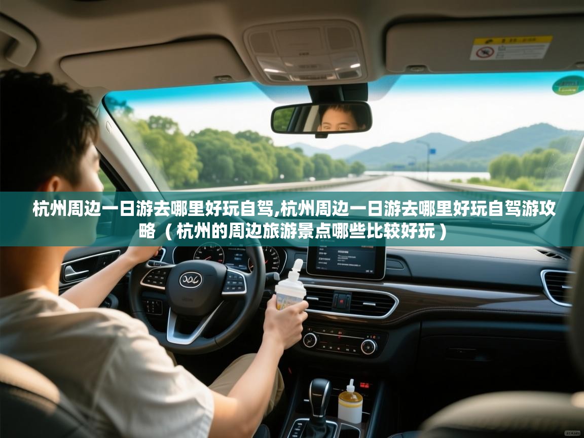 杭州周边一日游去哪里好玩自驾,杭州周边一日游去哪里好玩自驾游攻略  ( 杭州的周边旅游景点哪些比较好玩 )  杭州周边一日游去哪里好玩自驾,杭州周边一日游去哪里好玩自驾游攻略  ( 杭州的周边旅游景点哪些比较好玩 )