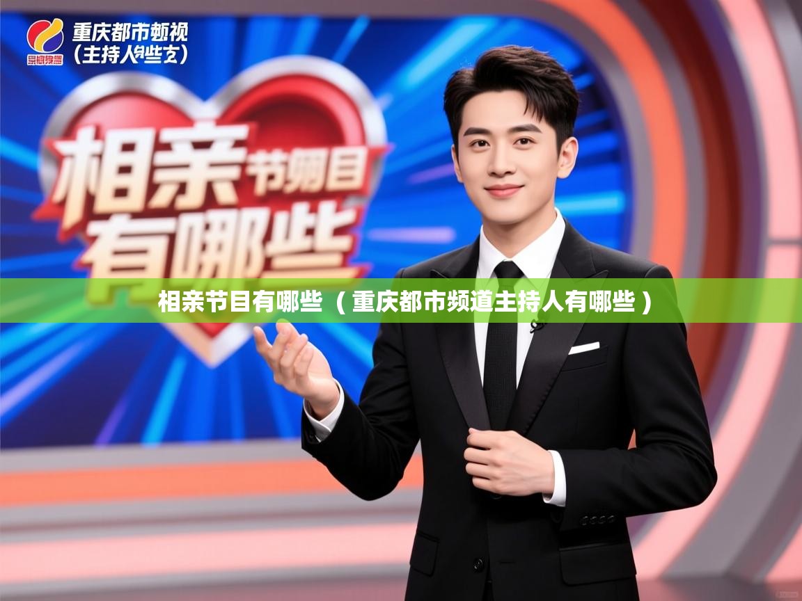 详细阅读: 相亲节目有哪些  ( 重庆都市频道主持人有哪些 )  相亲节目有哪些  ( 重庆都市频道主持人有哪些 )