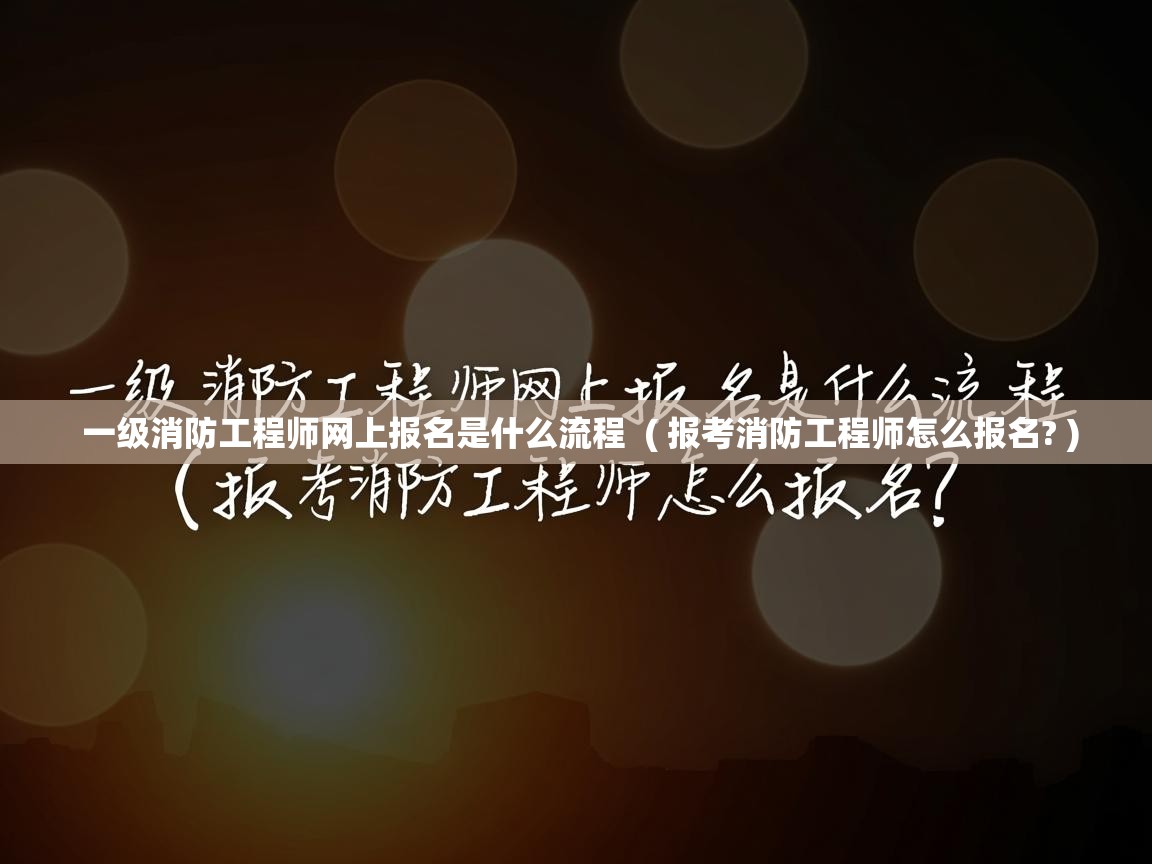 一级消防工程师网上报名是什么流程  ( 报考消防工程师怎么报名? )  一级消防工程师网上报名是什么流程  ( 报考消防工程师怎么报名? )