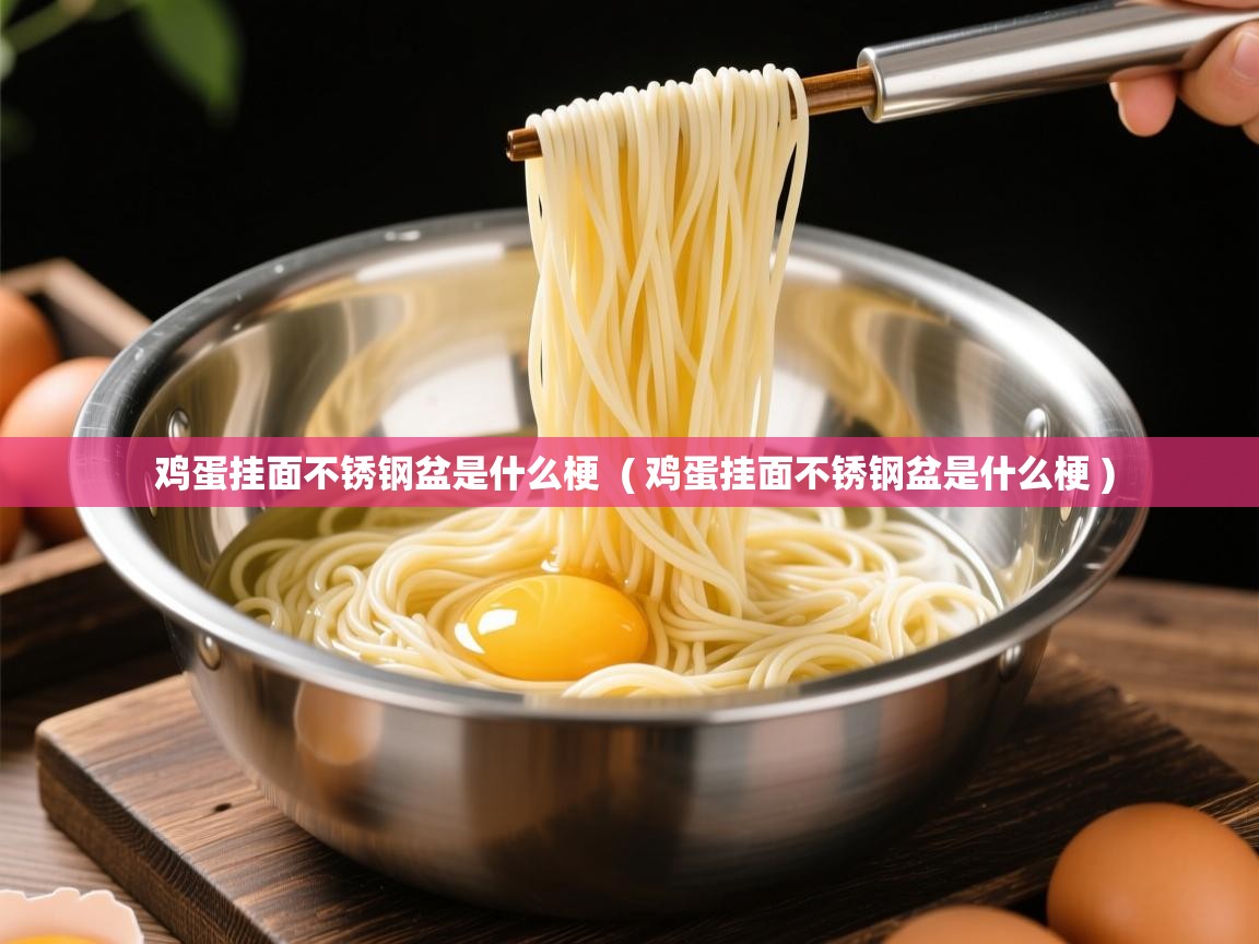  鸡蛋挂面不锈钢盆是什么梗  ( 鸡蛋挂面不锈钢盆是什么梗 )