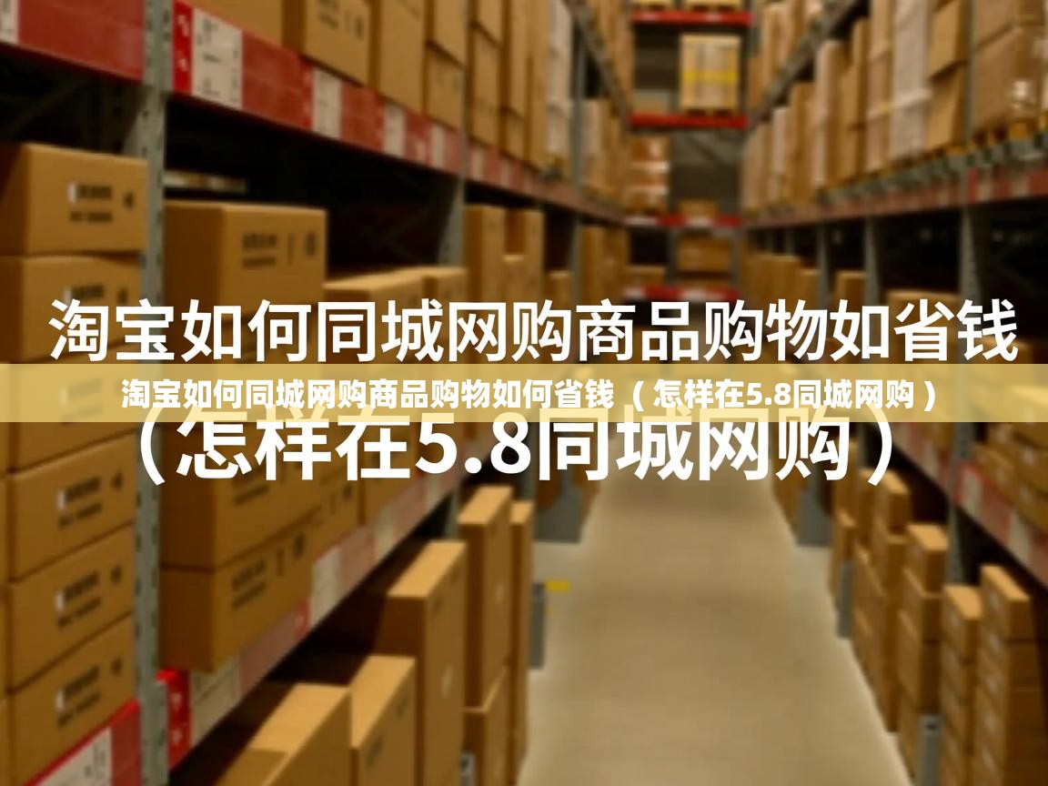  淘宝如何同城网购商品购物如何省钱  ( 怎样在5.8同城网购 )
