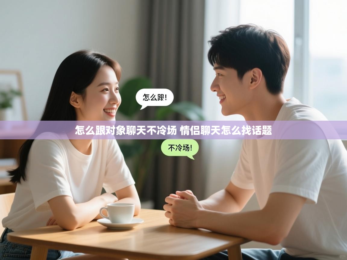 详细阅读: 怎么跟对象聊天不冷场 情侣聊天怎么找话题   怎么跟对象聊天不冷场 情侣聊天怎么找话题