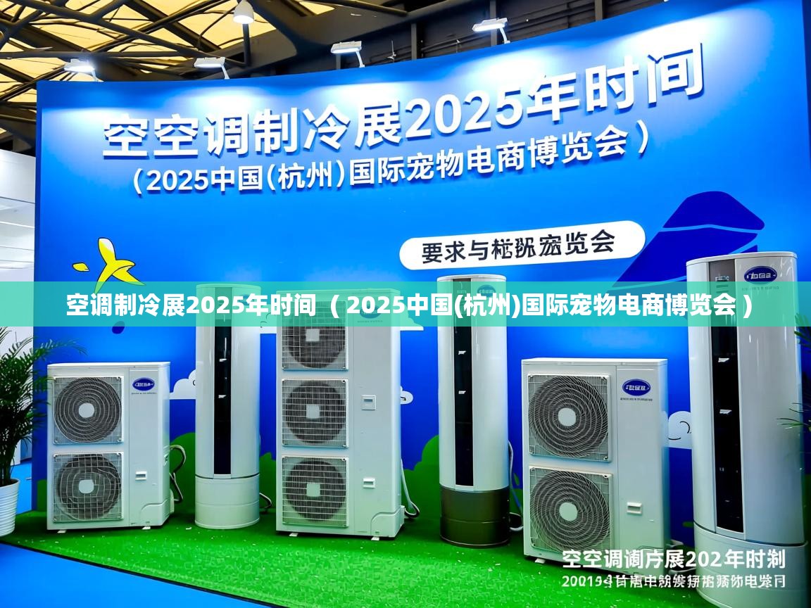 详细阅读: 空调制冷展2025年时间  ( 2025中国(杭州)国际宠物电商博览会 )  空调制冷展2025年时间  ( 2025中国(杭州)国际宠物电商博览会 )