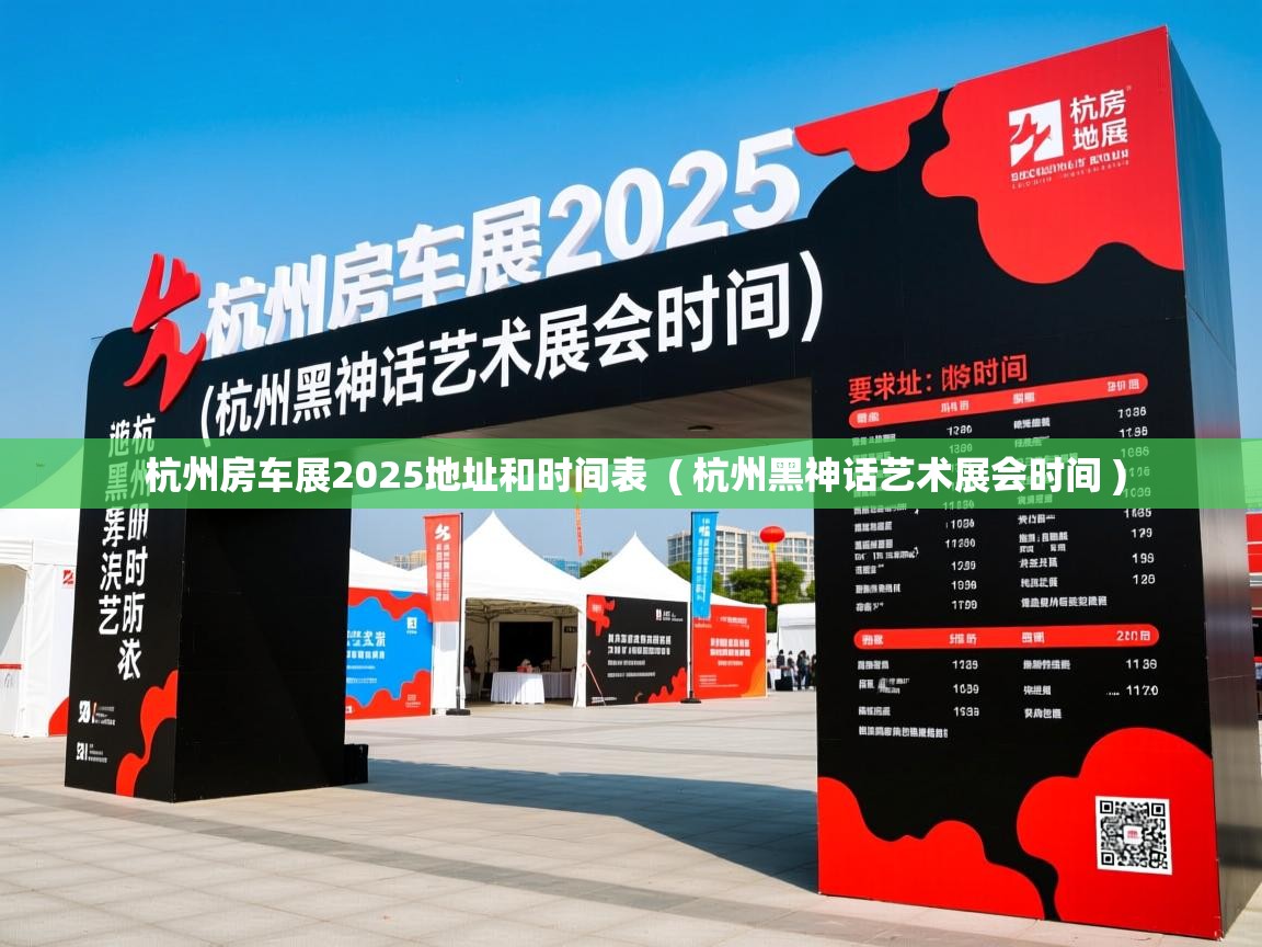详细阅读: 杭州房车展2025地址和时间表  ( 杭州黑神话艺术展会时间 )  杭州房车展2025地址和时间表  ( 杭州黑神话艺术展会时间 )