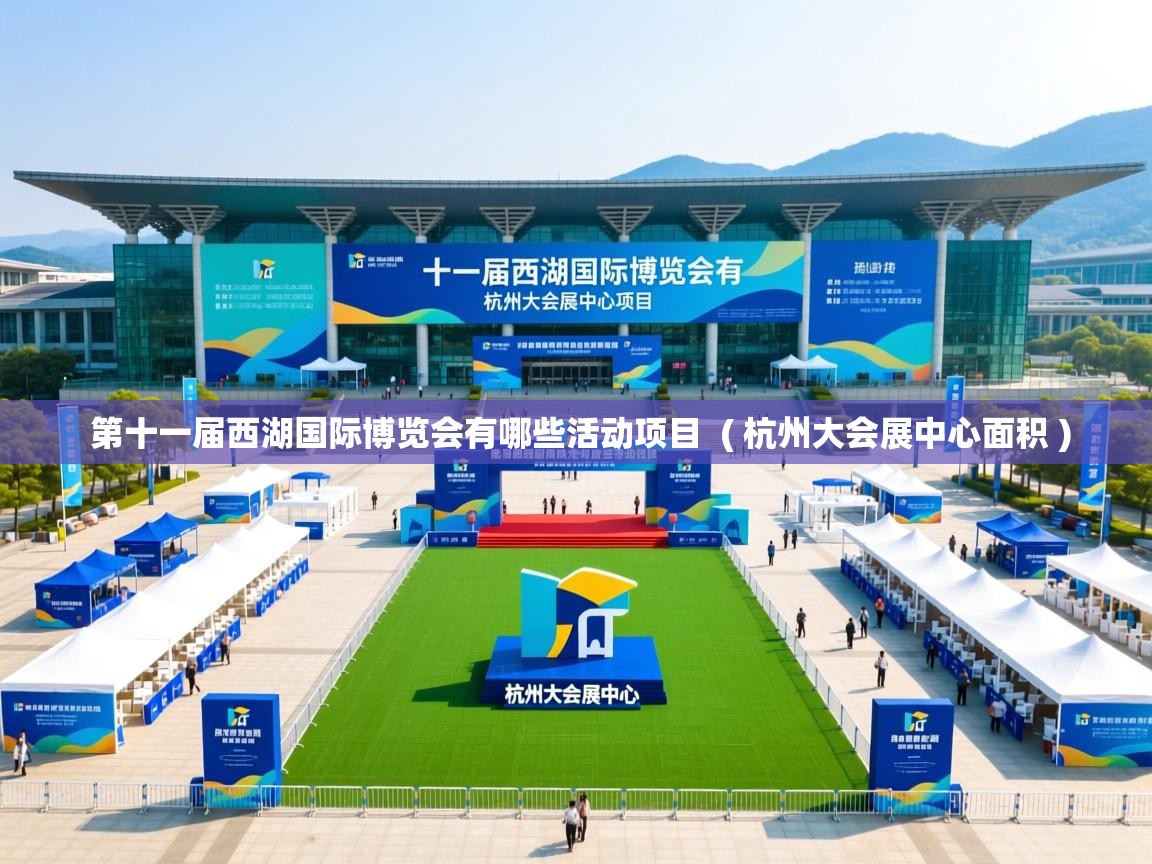 详细阅读: 第十一届西湖国际博览会有哪些活动项目  ( 杭州大会展中心面积 )  第十一届西湖国际博览会有哪些活动项目  ( 杭州大会展中心面积 )