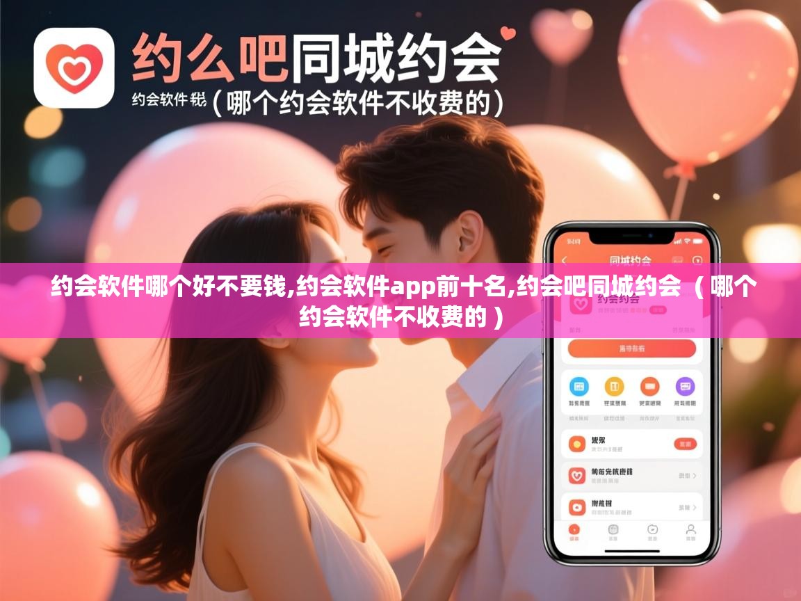 详细阅读: 约会软件哪个好不要钱,约会软件app前十名,约会吧同城约会  ( 哪个约会软件不收费的 )  约会软件哪个好不要钱,约会软件app前十名,约会吧同城约会  ( 哪个约会软件不收费的 )