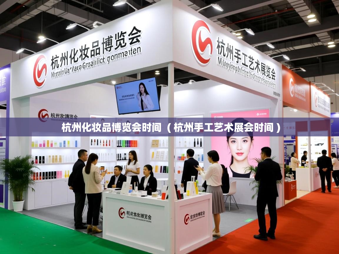 杭州化妆品博览会时间  ( 杭州手工艺术展会时间 )  杭州化妆品博览会时间  ( 杭州手工艺术展会时间 )