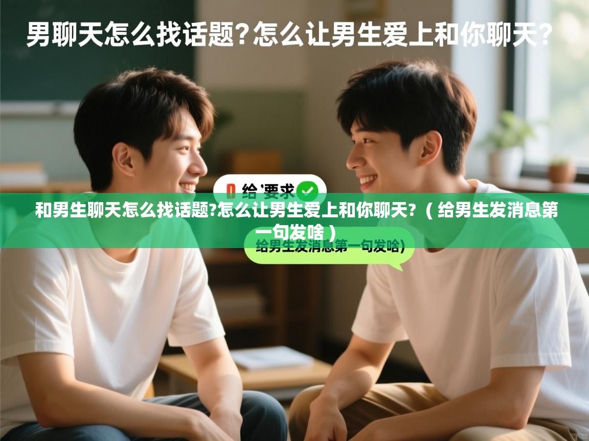 详细阅读: 和男生聊天怎么找话题?怎么让男生爱上和你聊天?  ( 给男生发消息第一句发啥 )  和男生聊天怎么找话题?怎么让男生爱上和你聊天?  ( 给男生发消息第一句发啥 )