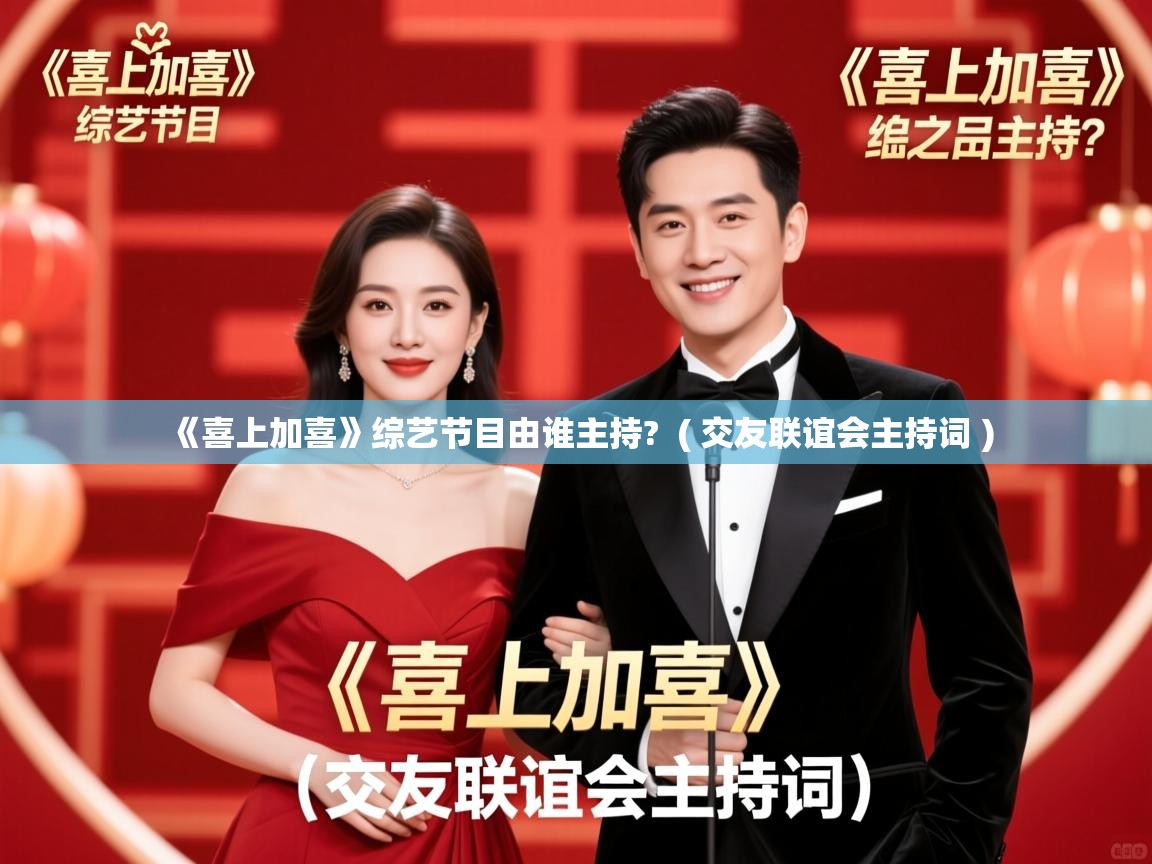  《喜上加喜》综艺节目由谁主持?  ( 交友联谊会主持词 )