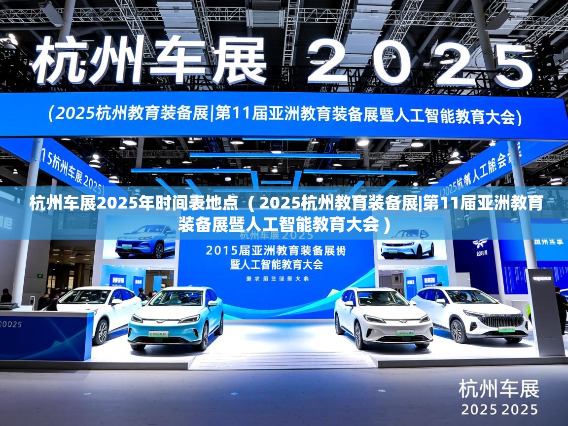 详细阅读: 杭州车展2025年时间表地点  ( 2025杭州教育装备展|第11届亚洲教育装备展暨人工智能教育大会 )  杭州车展2025年时间表地点  ( 2025杭州教育装备展|第11届亚洲教育装备展暨人工智能教育大会 )