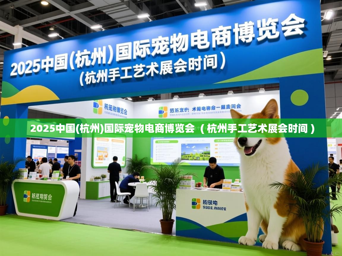 详细阅读: 2025中国(杭州)国际宠物电商博览会  ( 杭州手工艺术展会时间 )  2025中国(杭州)国际宠物电商博览会  ( 杭州手工艺术展会时间 )