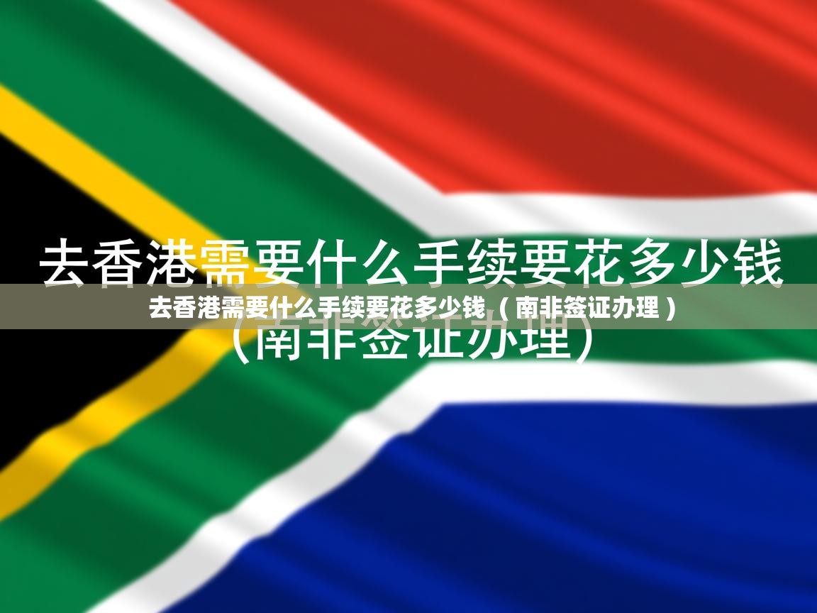 详细阅读: 去香港需要什么手续要花多少钱  ( 南非签证办理 )  去香港需要什么手续要花多少钱  ( 南非签证办理 )