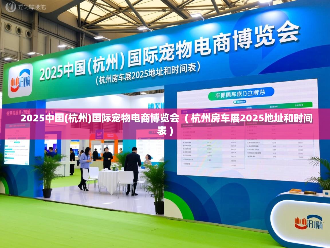 详细阅读: 2025中国(杭州)国际宠物电商博览会  ( 杭州房车展2025地址和时间表 )  2025中国(杭州)国际宠物电商博览会  ( 杭州房车展2025地址和时间表 )