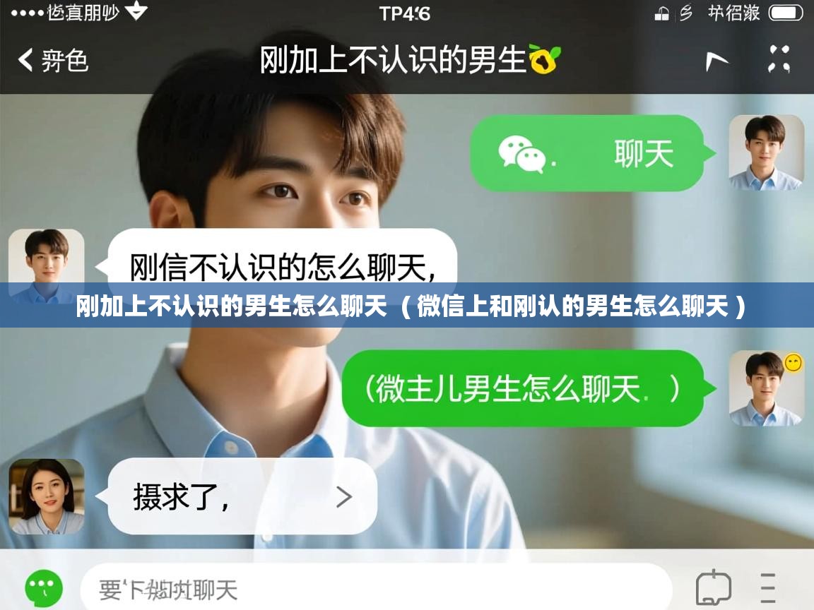 详细阅读: 刚加上不认识的男生怎么聊天  ( 微信上和刚认的男生怎么聊天 )  刚加上不认识的男生怎么聊天  ( 微信上和刚认的男生怎么聊天 )
