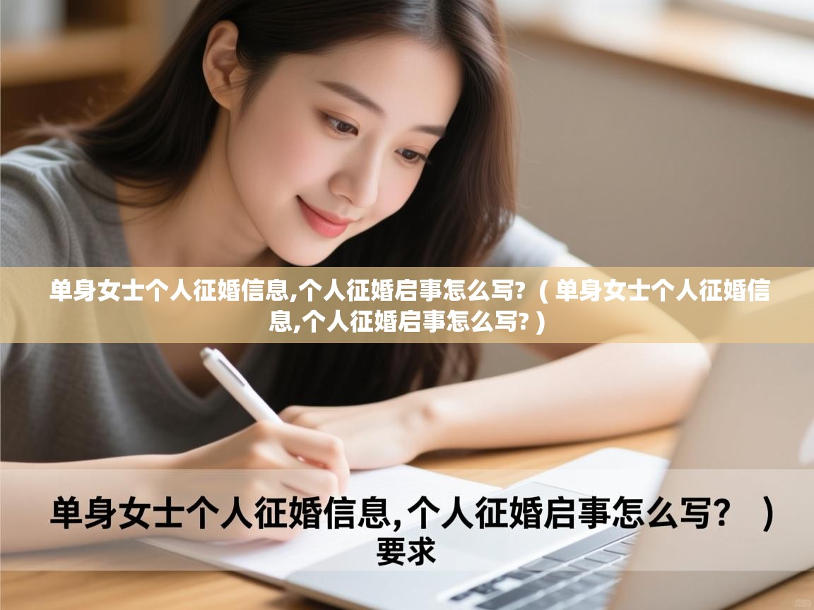 详细阅读: 单身女士个人征婚信息,个人征婚启事怎么写?  ( 单身女士个人征婚信息,个人征婚启事怎么写? )  单身女士个人征婚信息,个人征婚启事怎么写?  ( 单身女士个人征婚信息,个人征婚启事怎么写? )