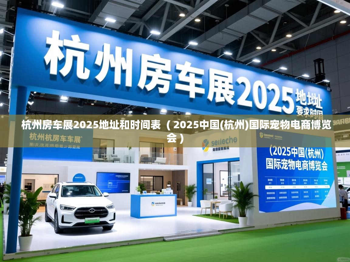 详细阅读: 杭州房车展2025地址和时间表  ( 2025中国(杭州)国际宠物电商博览会 )  杭州房车展2025地址和时间表  ( 2025中国(杭州)国际宠物电商博览会 )