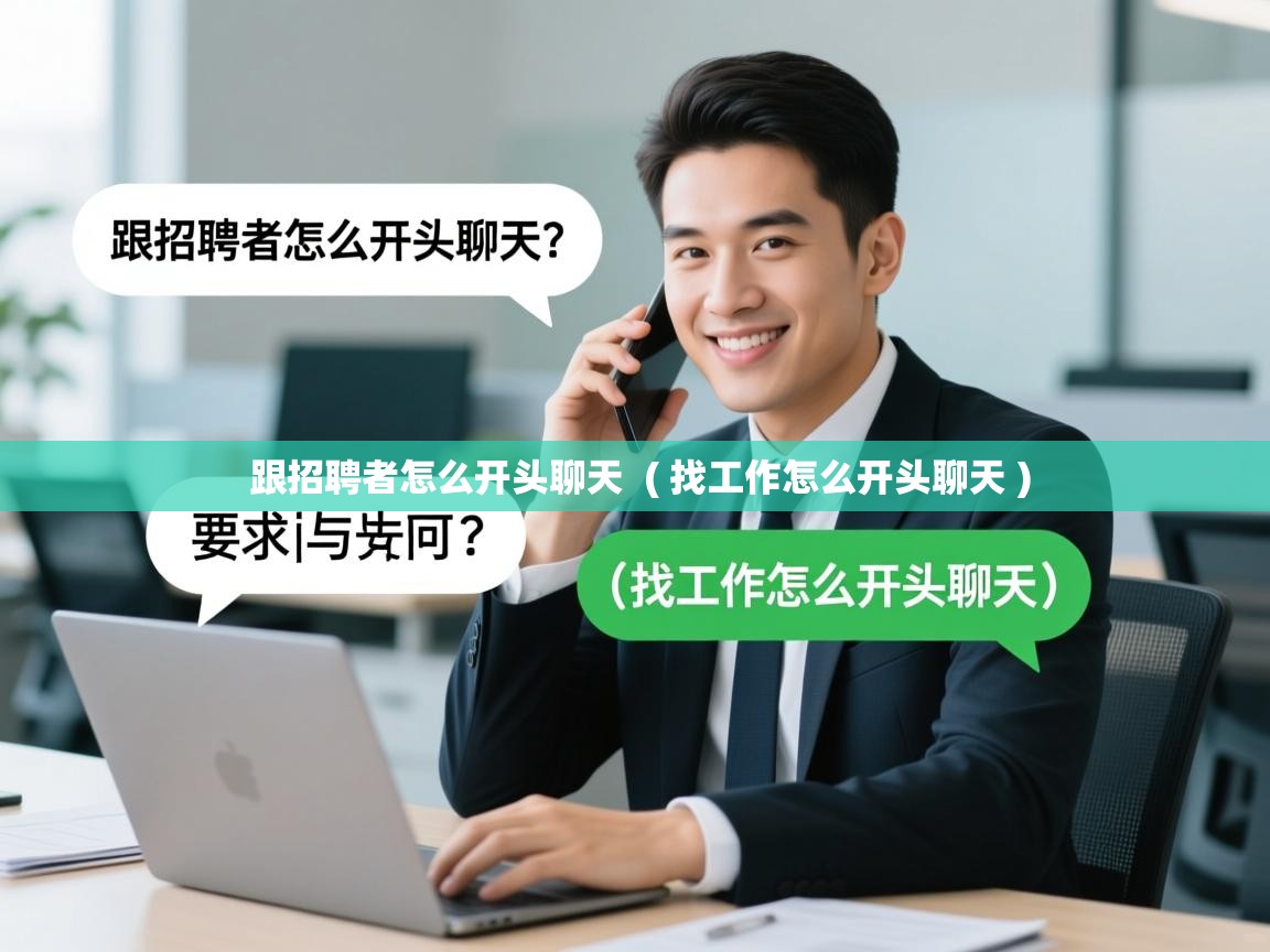 详细阅读: 跟招聘者怎么开头聊天  ( 找工作怎么开头聊天 )  跟招聘者怎么开头聊天  ( 找工作怎么开头聊天 )
