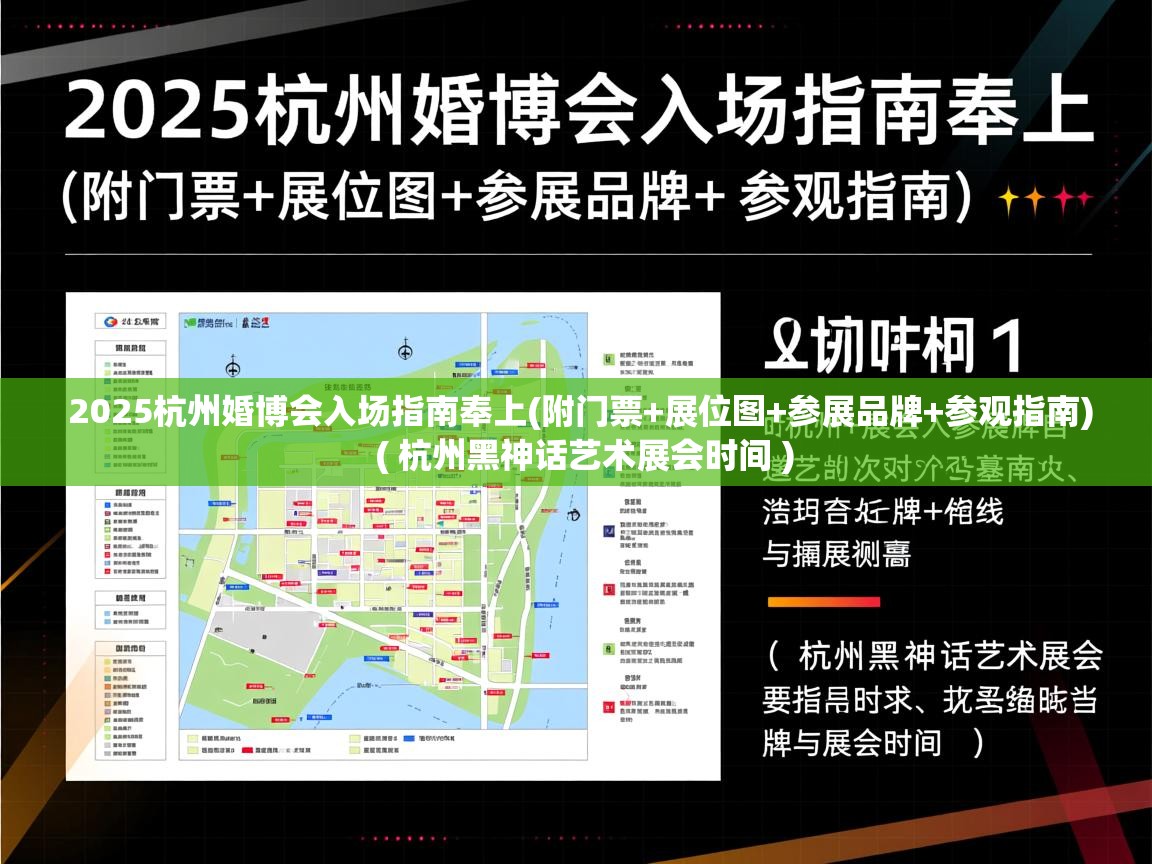 详细阅读: 2025杭州婚博会入场指南奉上(附门票+展位图+参展品牌+参观指南)  ( 杭州黑神话艺术展会时间 )  2025杭州婚博会入场指南奉上(附门票+展位图+参展品牌+参观指南)  ( 杭州黑神话艺术展会时间 )