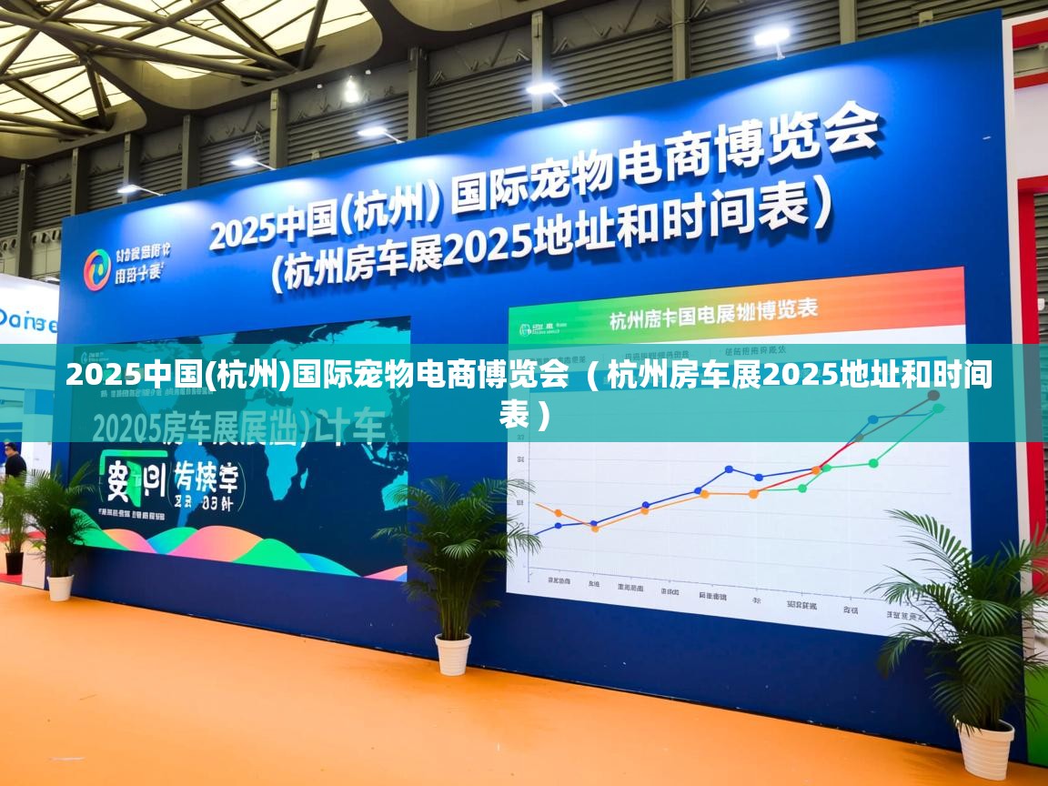 详细阅读: 2025中国(杭州)国际宠物电商博览会  ( 杭州房车展2025地址和时间表 )  2025中国(杭州)国际宠物电商博览会  ( 杭州房车展2025地址和时间表 )