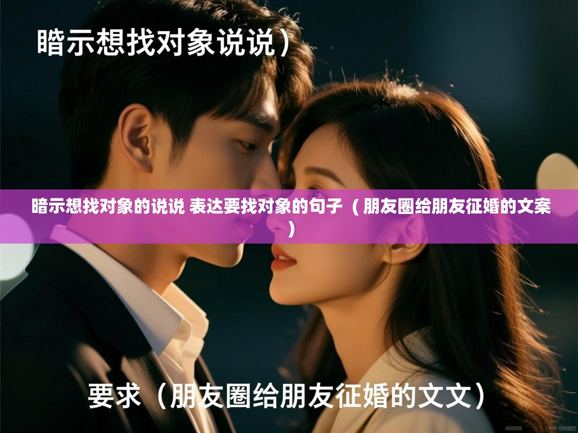 详细阅读: 暗示想找对象的说说 表达要找对象的句子  ( 朋友圈给朋友征婚的文案 )  暗示想找对象的说说 表达要找对象的句子  ( 朋友圈给朋友征婚的文案 )