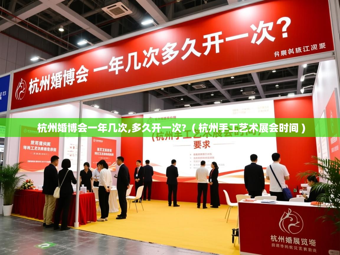 详细阅读: 杭州婚博会一年几次,多久开一次?  ( 杭州手工艺术展会时间 )  杭州婚博会一年几次,多久开一次?  ( 杭州手工艺术展会时间 )