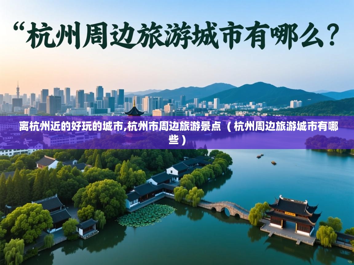 详细阅读: 离杭州近的好玩的城市,杭州市周边旅游景点  ( 杭州周边旅游城市有哪些 )  离杭州近的好玩的城市,杭州市周边旅游景点  ( 杭州周边旅游城市有哪些 )