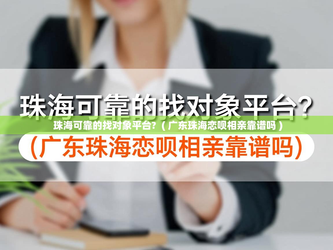 详细阅读: 珠海可靠的找对象平台?  ( 广东珠海恋呗相亲靠谱吗 )  珠海可靠的找对象平台?  ( 广东珠海恋呗相亲靠谱吗 )