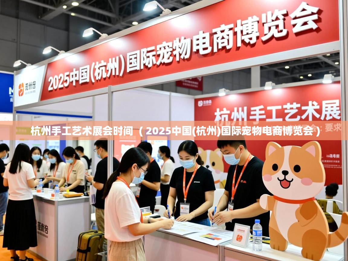 详细阅读: 杭州手工艺术展会时间  ( 2025中国(杭州)国际宠物电商博览会 )  杭州手工艺术展会时间  ( 2025中国(杭州)国际宠物电商博览会 )