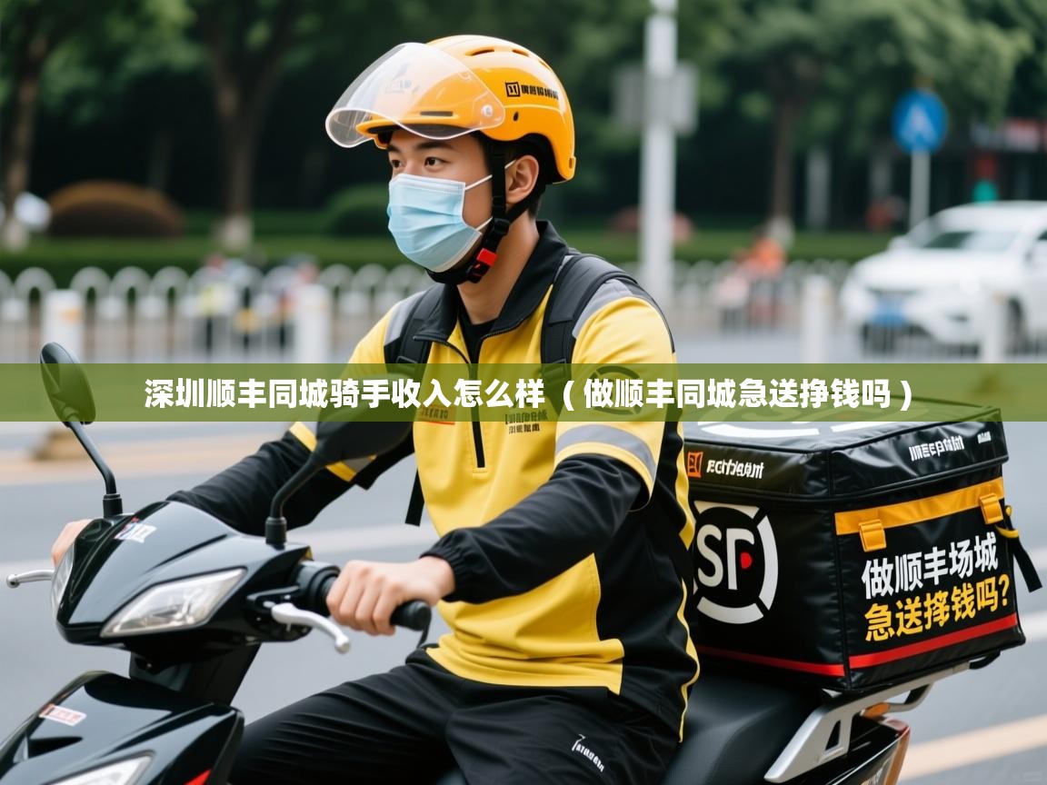 详细阅读: 深圳顺丰同城骑手收入怎么样  ( 做顺丰同城急送挣钱吗 )  深圳顺丰同城骑手收入怎么样  ( 做顺丰同城急送挣钱吗 )