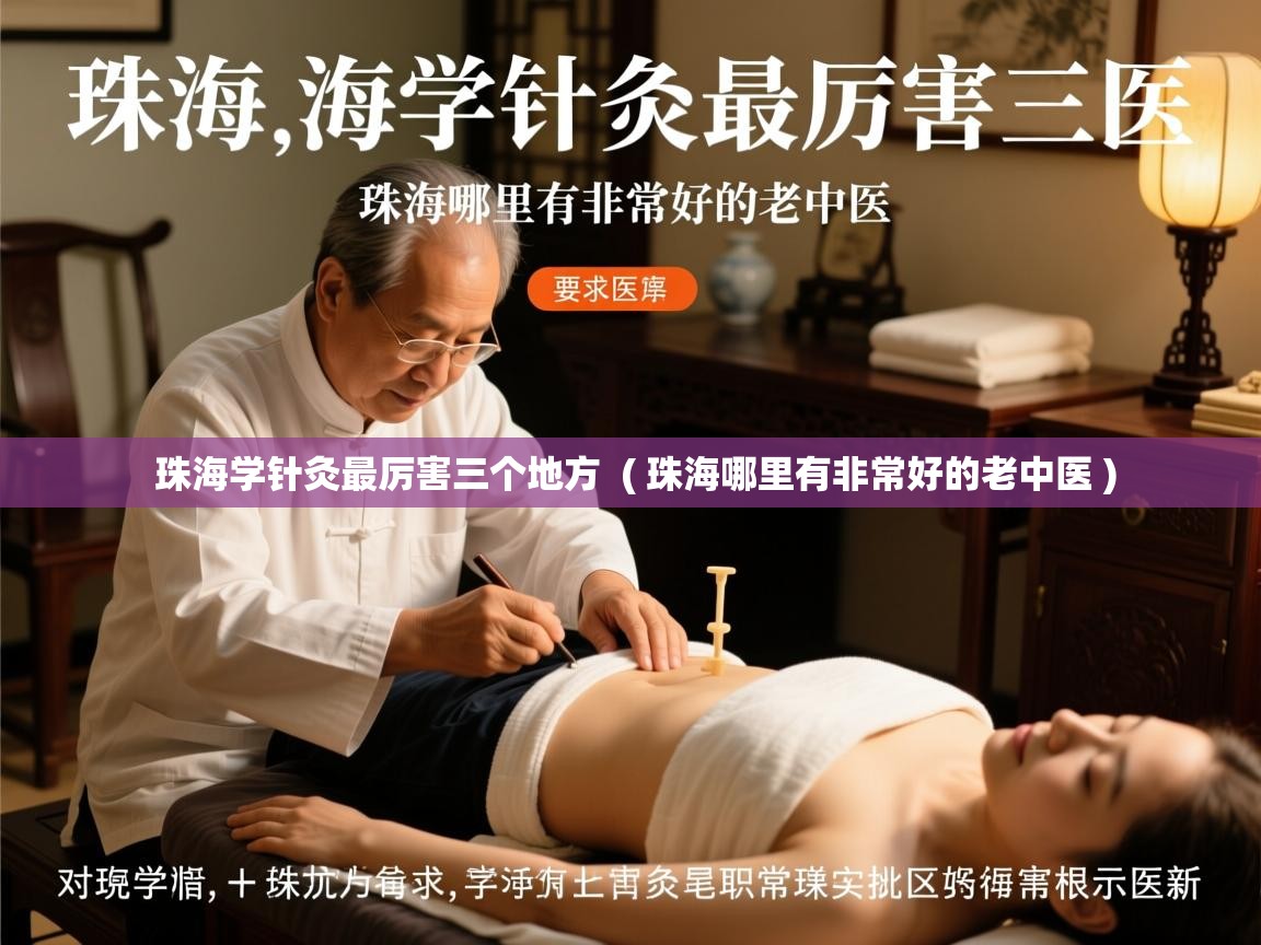 详细阅读: 珠海学针灸最厉害三个地方  ( 珠海哪里有非常好的老中医 )  珠海学针灸最厉害三个地方  ( 珠海哪里有非常好的老中医 )