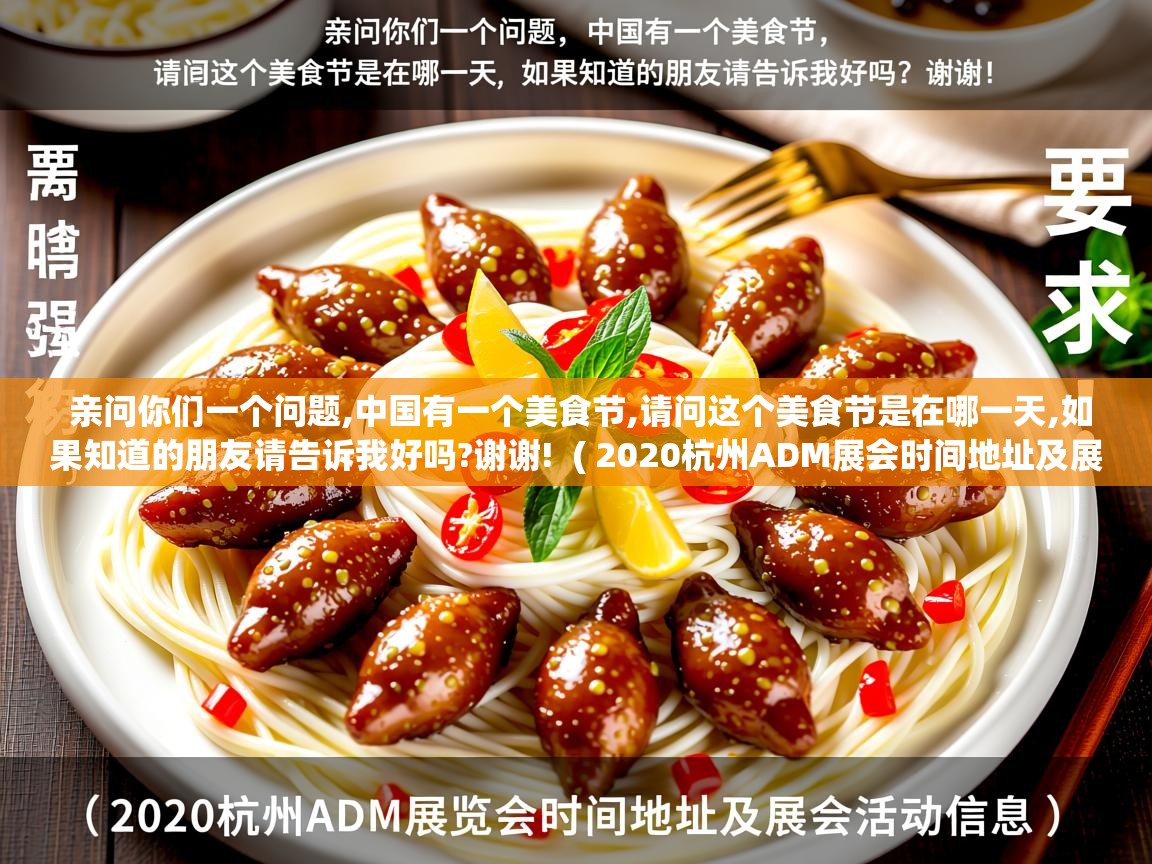 详细阅读: 亲问你们一个问题,中国有一个美食节,请问这个美食节是在哪一天,如果知道的朋友请告诉我好吗?谢谢!  ( 2020杭州ADM展会时间地址及展会活动信息 )  亲问你们一个问题,中国有一个美食节,请问这个美食节是在哪一天,如果知道的朋友请告诉我好吗?谢谢!  ( 2020杭州ADM展会时间地址及展会活动信息 )