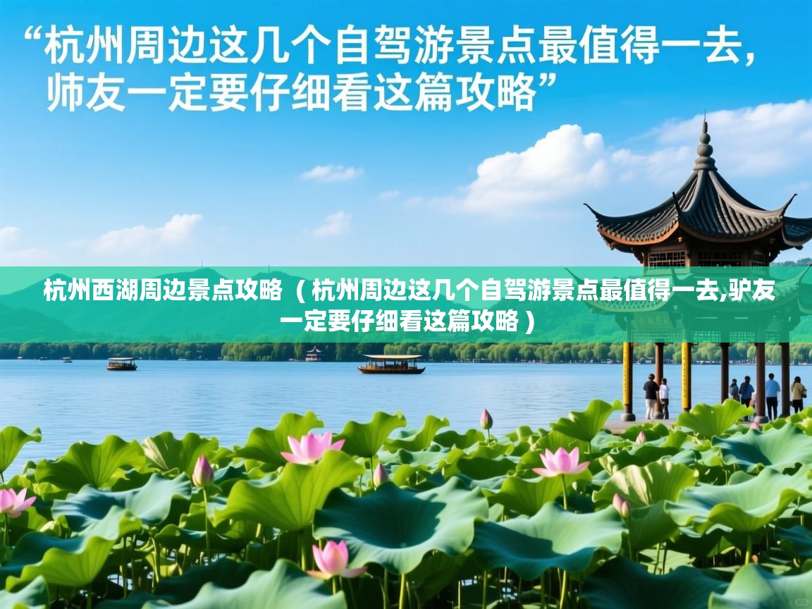 详细阅读: 杭州西湖周边景点攻略  ( 杭州周边这几个自驾游景点最值得一去,驴友一定要仔细看这篇攻略 )  杭州西湖周边景点攻略  ( 杭州周边这几个自驾游景点最值得一去,驴友一定要仔细看这篇攻略 )