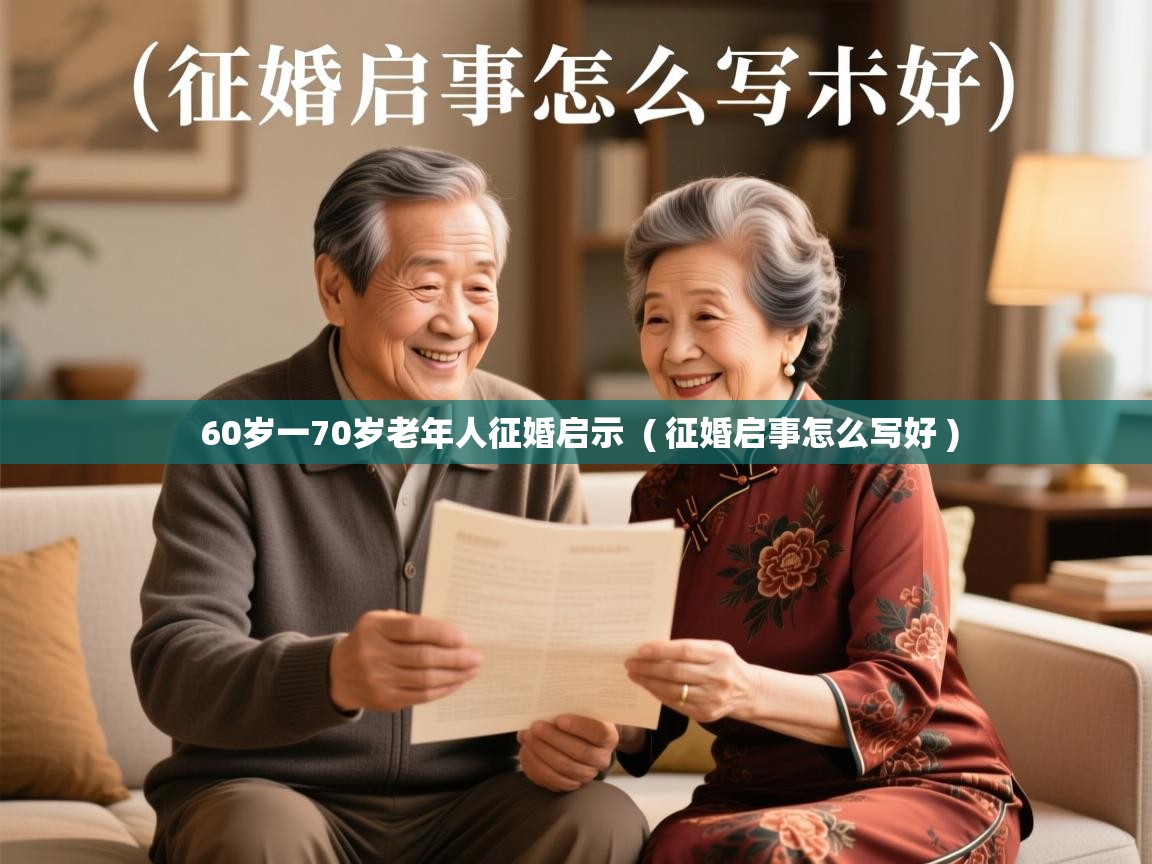详细阅读: 60岁一70岁老年人征婚启示  ( 征婚启事怎么写好 )  60岁一70岁老年人征婚启示  ( 征婚启事怎么写好 )