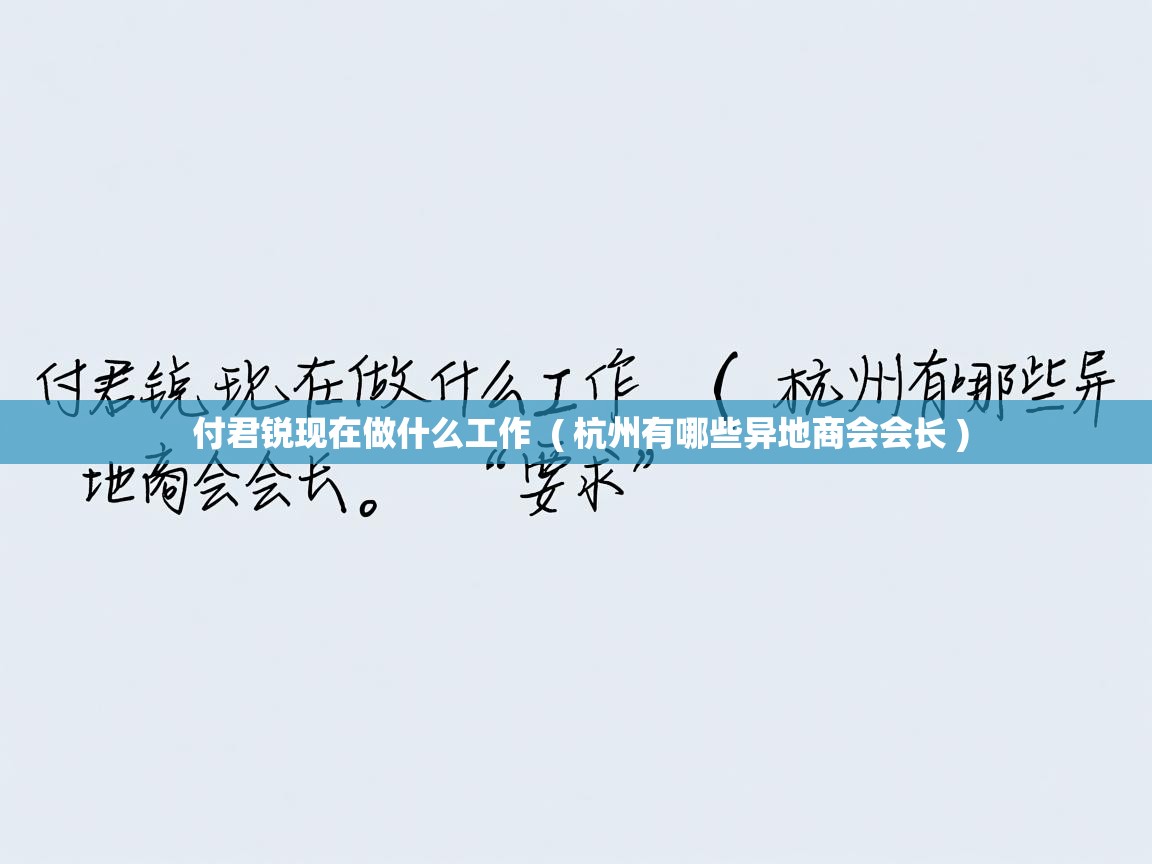 详细阅读: 付君锐现在做什么工作  ( 杭州有哪些异地商会会长 )  付君锐现在做什么工作  ( 杭州有哪些异地商会会长 )