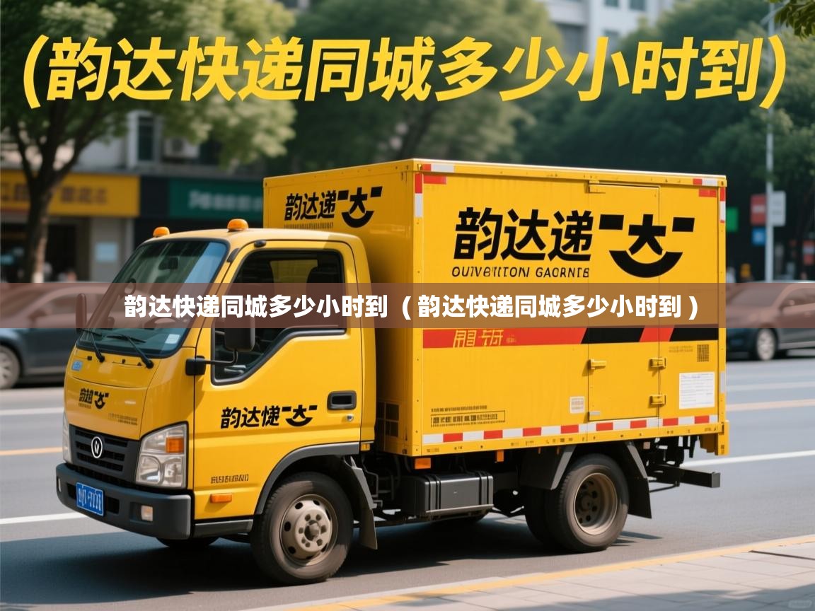 韵达快递同城多少小时到  ( 韵达快递同城多少小时到 )  韵达快递同城多少小时到  ( 韵达快递同城多少小时到 )