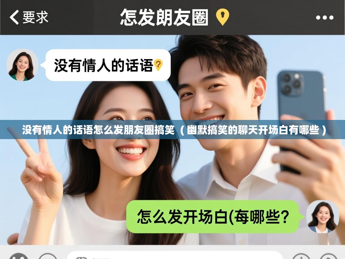 详细阅读: 没有情人的话语怎么发朋友圈搞笑  ( 幽默搞笑的聊天开场白有哪些 )  没有情人的话语怎么发朋友圈搞笑  ( 幽默搞笑的聊天开场白有哪些 )