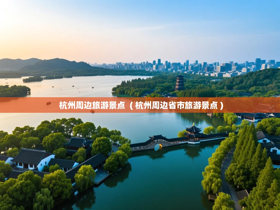 杭州周边旅游景点  ( 杭州周边省市旅游景点 )  杭州周边旅游景点  ( 杭州周边省市旅游景点 )