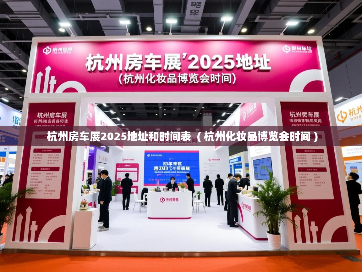 杭州房车展2025地址和时间表  ( 杭州化妆品博览会时间 )  杭州房车展2025地址和时间表  ( 杭州化妆品博览会时间 )