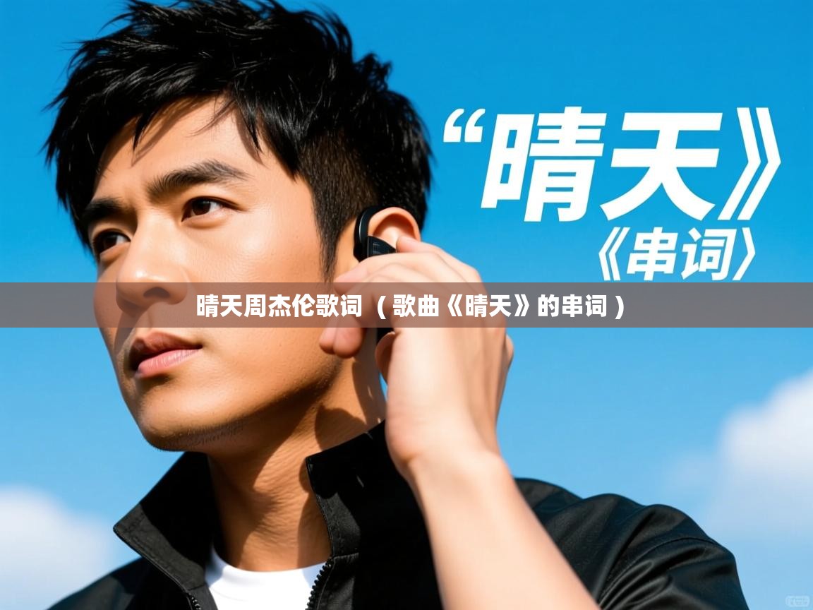 晴天周杰伦歌词  ( 歌曲《晴天》的串词 )  晴天周杰伦歌词  ( 歌曲《晴天》的串词 )