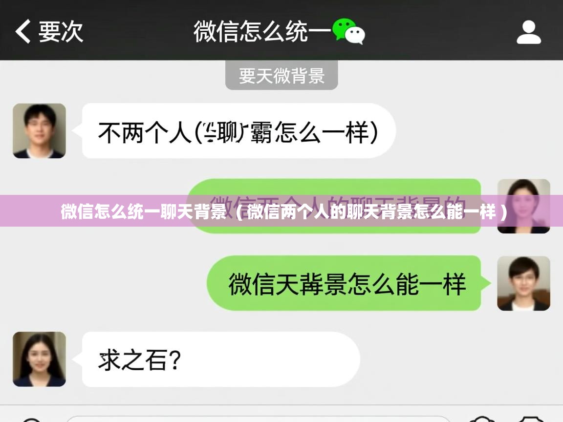 详细阅读: 微信怎么统一聊天背景  ( 微信两个人的聊天背景怎么能一样 )  微信怎么统一聊天背景  ( 微信两个人的聊天背景怎么能一样 )