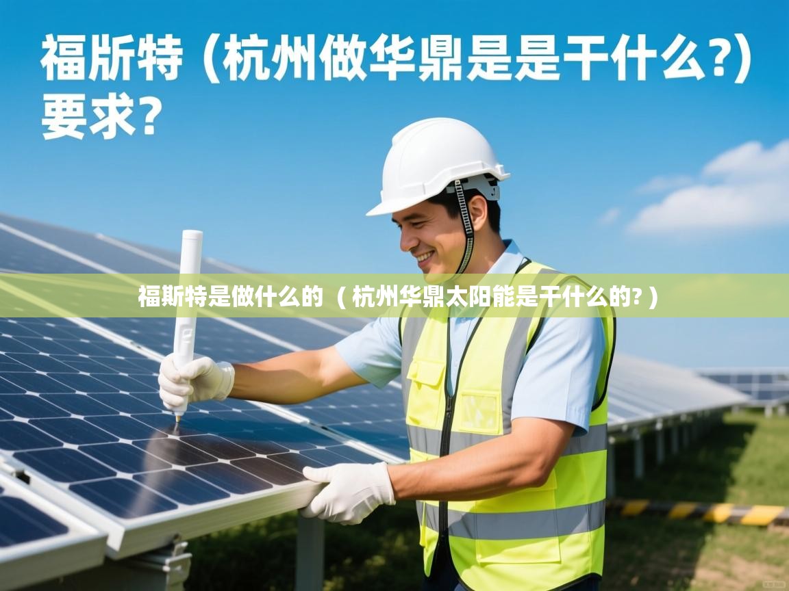 福斯特是做什么的  ( 杭州华鼎太阳能是干什么的? )  福斯特是做什么的  ( 杭州华鼎太阳能是干什么的? )