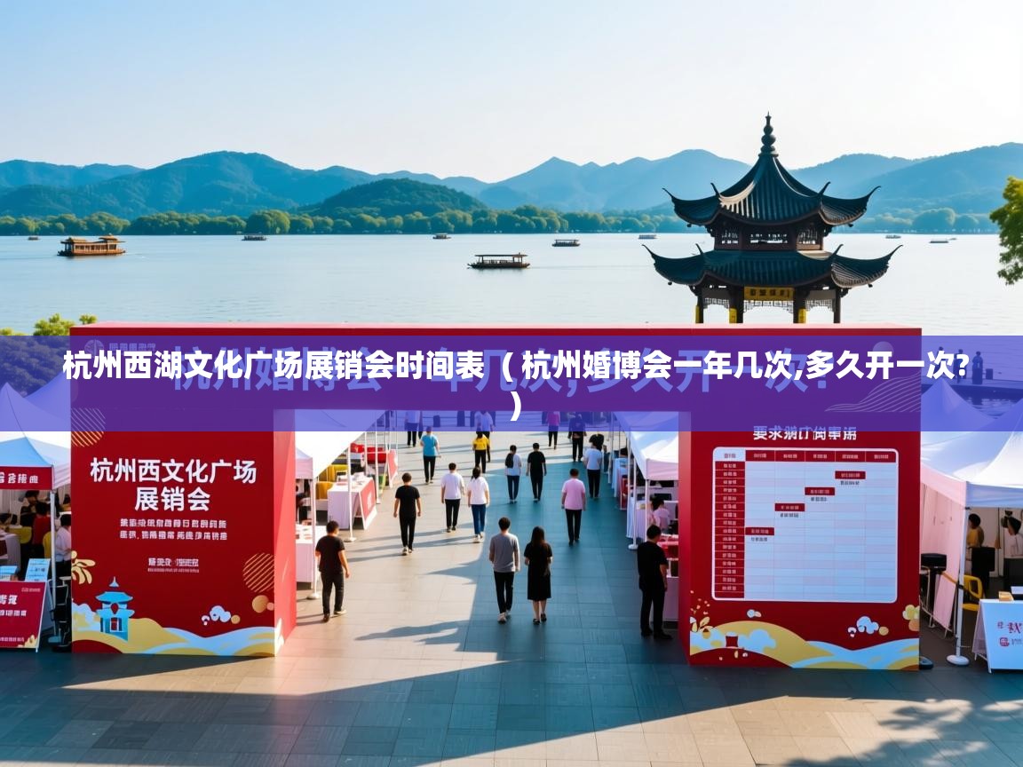 杭州西湖文化广场展销会时间表  ( 杭州婚博会一年几次,多久开一次? )  杭州西湖文化广场展销会时间表  ( 杭州婚博会一年几次,多久开一次? )