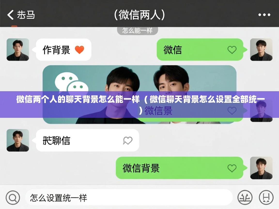 详细阅读: 微信两个人的聊天背景怎么能一样  ( 微信聊天背景怎么设置全部统一 )  微信两个人的聊天背景怎么能一样  ( 微信聊天背景怎么设置全部统一 )