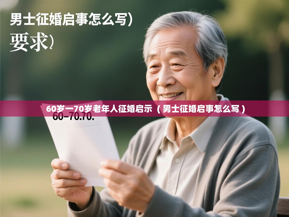 60岁一70岁老年人征婚启示  ( 男士征婚启事怎么写 )  60岁一70岁老年人征婚启示  ( 男士征婚启事怎么写 )