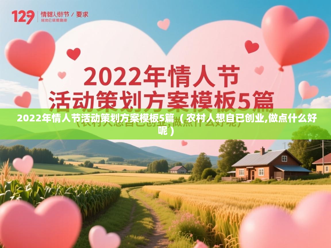 2022年情人节活动策划方案模板5篇  ( 农村人想自已创业,做点什么好呢 )  2022年情人节活动策划方案模板5篇  ( 农村人想自已创业,做点什么好呢 )
