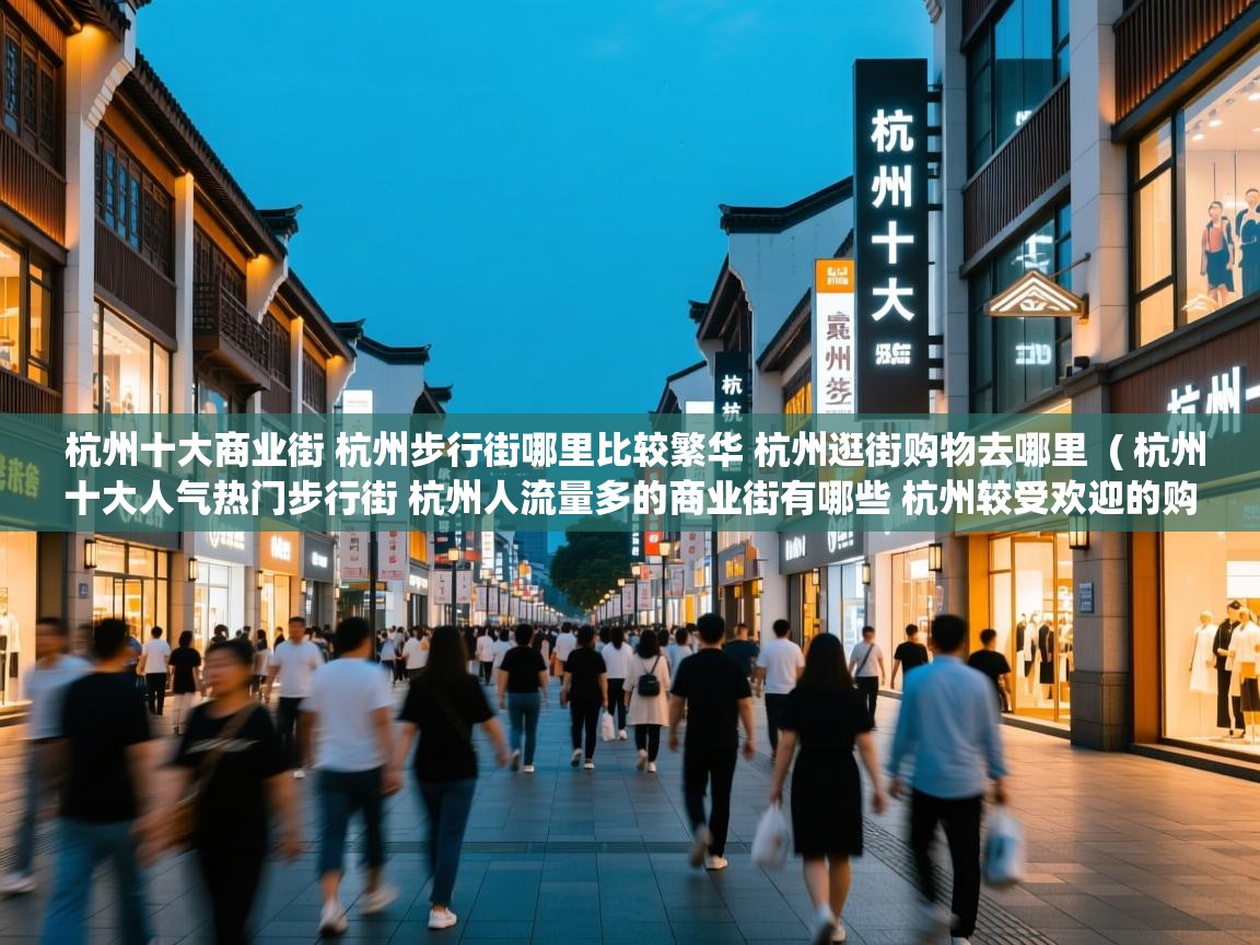  杭州十大商业街 杭州步行街哪里比较繁华 杭州逛街购物去哪里  ( 杭州十大人气热门步行街 杭州人流量多的商业街有哪些 杭州较受欢迎的购物街在哪里 )