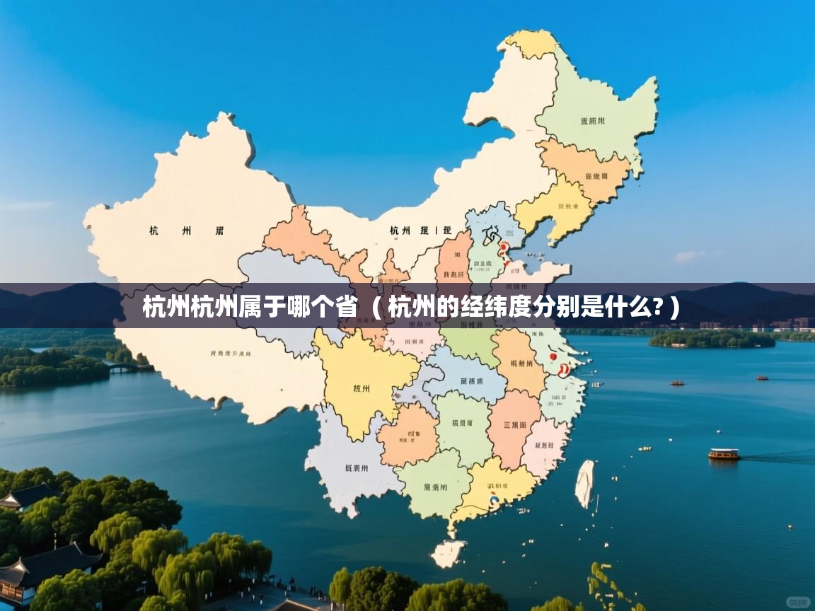 杭州杭州属于哪个省  ( 杭州的经纬度分别是什么? )  杭州杭州属于哪个省  ( 杭州的经纬度分别是什么? )