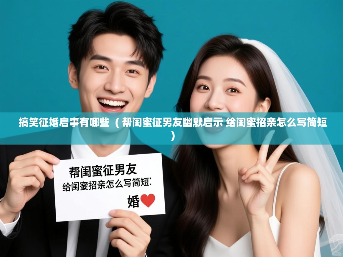 搞笑征婚启事有哪些  ( 帮闺蜜征男友幽默启示 给闺蜜招亲怎么写简短 )  搞笑征婚启事有哪些  ( 帮闺蜜征男友幽默启示 给闺蜜招亲怎么写简短 )